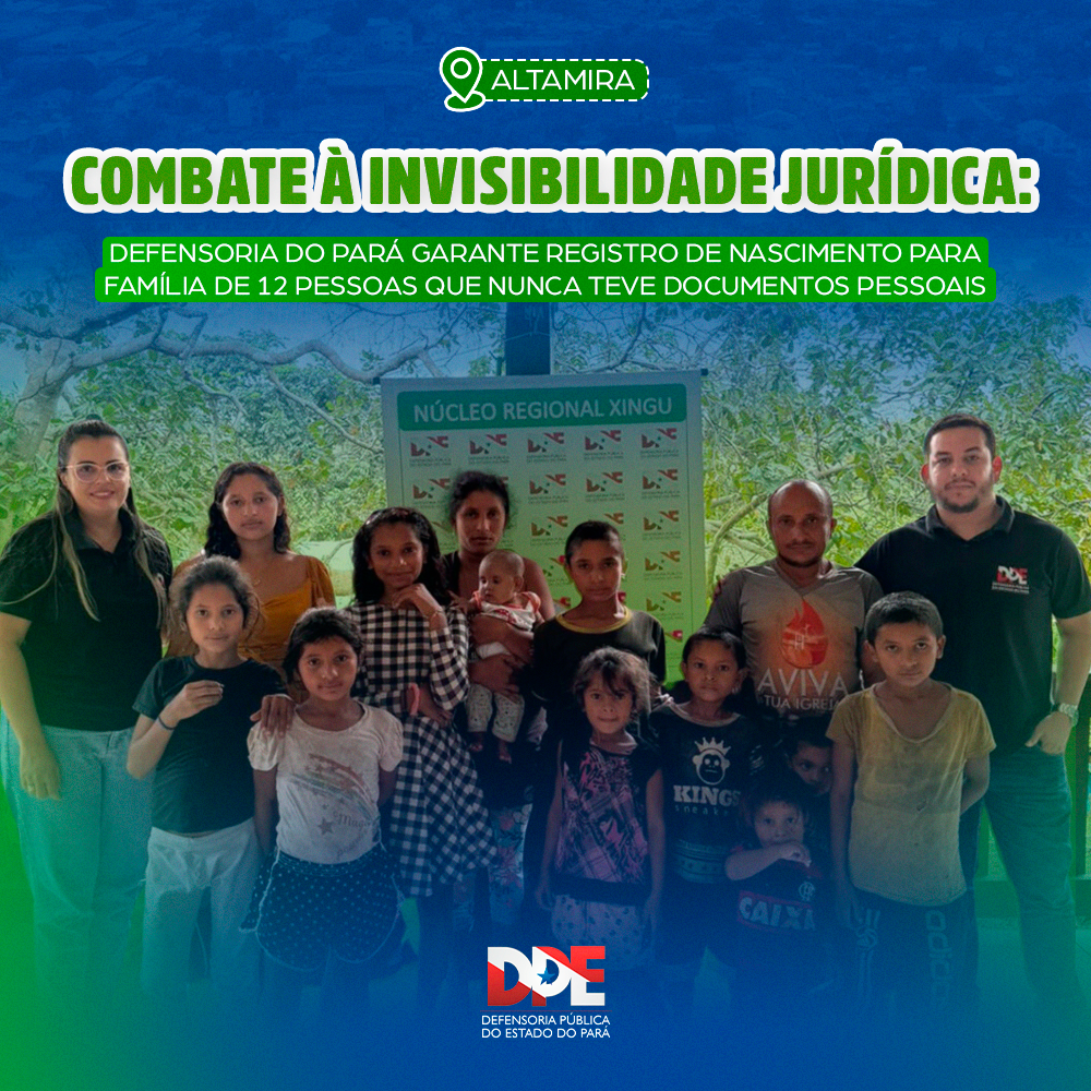 Combate à invisibilidade jurídica: Defensoria Pública do Pará garante registro de nascimento para família de 12 pessoas, em Altamira